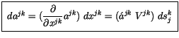 $\displaystyle \fbox{$\rule[-4mm]{0cm}{1cm}\ d a^{jk} = ( \displaystyle\frac {\p...
...partial x^{jk}}a^{jk} ) \ d x^{jk} = ( \acute a^{jk} \ V^{jk} ) \ {ds}_j^k \ $}$