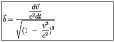 $\displaystyle \fbox {$ \vec{b} = \displaystyle\frac {\displaystyle\frac {d \vec...
...ystyle\frac {v^2}{c^2} )^3}} \ \ \ \ \ \ \ \ \ \ \ \ \ \ \ \ \ \ \ \ \ \ \ \ $}$