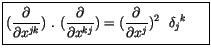 $\displaystyle \fbox {$\rule[-4mm]{0cm}{1cm}( \displaystyle\frac {\partial}{\par...
...}) = (\displaystyle\frac {\partial}{\partial x^j})^2\ \ {\delta_j}^k \ \ \ \ $}$