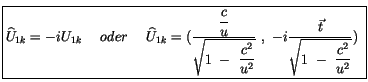 $\displaystyle \fbox {$ \widehat{U}_{1k} = -i U_{1k} \ \ \ \ oder \ \ \ \ \wideh...
...isplaystyle\frac {\vec{t}}{\sqrt{ 1 \ - \ \displaystyle\frac {c^2}{u^2}}}) \ $}$