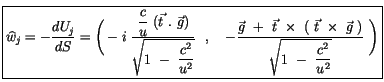 $\displaystyle \fbox {$ \widehat{w}_j = -\displaystyle\frac {d U_j}{dS} = \Bigg(...
...times \ \vec{g} \ )}{\sqrt{ 1 \ - \ \displaystyle\frac {c^2}{u^2}}} \ \Bigg) $}$