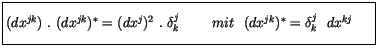 $\displaystyle \fbox {$\rule[-4mm]{0cm}{1cm}(dx^{jk}) \ . \ (dx^{jk})^* = (dx^j)...
...ta}^j_k \ \ \ \ \ \ \ mit \ \ (dx^{jk})^* = {\delta}^j_k \ \ dx^{kj} \ \ \ \ $}$