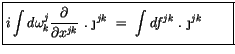 $\displaystyle \fbox {$\rule[-4mm]{0cm}{1cm}i\displaystyle\int \limits d\omega_k...
... \ \j^{jk} \ = \ \displaystyle\int \limits df^{jk} \ . \ \j^{jk} \ \ \ \ \ \ $}$