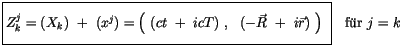 $\displaystyle \fbox {$\rule[-4mm]{0cm}{1cm}Z_k^j = (X_k) \ + \ (x^j) = \left( \...
...) \ , \ \ (-\vec{R} \ + \ i\vec{r}) \ \right) \ $}\quad \mbox{f\uml {u}r} \ j=k$