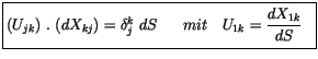 $\displaystyle \fbox {$\rule[-4mm]{0cm}{1cm}(U_{jk}) \ . \ (dX_{kj}) = \delta_j^k \ dS \ \ \ \ \ mit \ \ \ U_{1k} = \displaystyle\frac {dX_{1k}}{dS} \ \ $}$