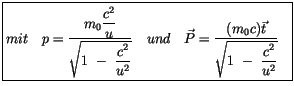 $\displaystyle \fbox {$\rule[-4mm]{0cm}{1cm}mit \ \ \ p = \displaystyle\frac {m_...
...e\frac {( m_0c ) \vec{t}}{\sqrt{ 1 \ - \ \displaystyle\frac {c^2}{u^2}}} \ \ $}$