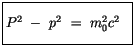 $\displaystyle \fbox {$\rule[-4mm]{0cm}{1cm}P^2 \ - \ p^2 \ = \ m_0^2 c^2 \ \ $}$