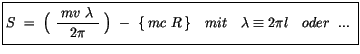 $\displaystyle \fbox {$\rule[-4mm]{0cm}{1cm}S \ = \ \Big( \ \displaystyle\frac {...
... \, m c \ R \, \} \ \ \ mit \ \ \ \lambda \equiv 2 \pi l \ \ \ oder \ \ ...\ $}$