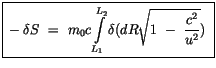 $\displaystyle \fbox {$\rule[-4mm]{0cm}{1cm}-\delta S \ = \ m_0 c \displaystyle\...
...mits_{L_1}^{L_2} \delta (dR \sqrt{ 1 \ - \ \displaystyle\frac {c^2}{u^2}}) \ $}$