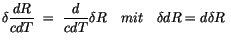 $\displaystyle \delta \displaystyle\frac {dR}{cdT} \ = \ \displaystyle\frac {d}{cdT}\delta R \ \ \ mit \ \ \ \delta dR = d\delta R \ $