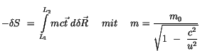 $\displaystyle -\delta S \ = \ \displaystyle\int \limits_{L_1}^{L_2} mc \vec{t} ...
...\ \ m = \displaystyle\frac {m_0}{\sqrt{ 1 \ - \ \displaystyle\frac {c^2}{u^2}}}$