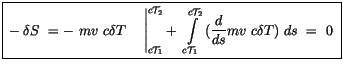 $\displaystyle \fbox {$\rule[-4mm]{0cm}{1cm}-\delta S \ = -\ mv \ c\delta T {\le...
...^{c{\cal T}_2} \ (\displaystyle\frac {d}{ds} mv \ c\delta T ) \ ds \ = \ 0 \ $}$