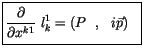 $\displaystyle \fbox {$\rule[-4mm]{0cm}{1cm}\displaystyle\frac {\partial}{\partial x^{k1}}\ l_k^1 = ( P \ \ , \ \ i\vec{p} ) \ \ $}$