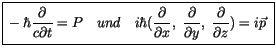 $\displaystyle \fbox {$\rule[-4mm]{0cm}{1cm}-\hbar\displaystyle\frac {\partial}{...
...tial}{\partial y}, \ \displaystyle\frac {\partial}{\partial z}) = i\vec{p} \ $}$