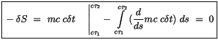 $\displaystyle \fbox {$\rule[-4mm]{0cm}{1cm}-\delta S \ = \ mc \ c\delta t {\lef...
...tau_1}^{c\tau_2} \ (\displaystyle\frac {d}{ds} mc \ c\delta t ) \ ds \ = \ 0 $}$