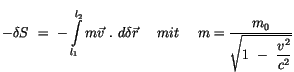 $\displaystyle -\delta S \ = \ -\displaystyle\int \limits_{l_1}^{l_2} m \vec{v} ...
...\ \ m = \displaystyle\frac {m_0}{\sqrt{ 1 \ - \ \displaystyle\frac {v^2}{c^2}}}$