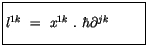 $\displaystyle \fbox {$\rule[-4mm]{0cm}{1cm}l^{1k} \ = \ x^{1k} \ . \ \hbar \partial^{jk}\quad \quad $\ }$