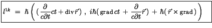 $\displaystyle \fbox {$\rule[-4mm]{0cm}{1cm}l^{1k} \ = \ \hbar \left( \, ( \, \d...
...}\vec{r}\, ) \, + \, \hbar (\, \vec{r} \times {\sf grad}\, )\, \right) \quad $}$