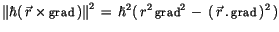 $\displaystyle \left\Vert \hbar (\, \vec{r} \times {\sf grad}\, ) \right\Vert^2 ...
...\hbar^2 (\, r^2 \, {\sf grad}^2 \, - \, (\, \vec{r}\, . \, {\sf grad}\, )^2\, )$