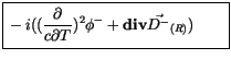 $\displaystyle \fbox {$\rule[-4mm]{0cm}{1cm}-i((\displaystyle\frac {\partial}{c \partial T})^2 \phi^- + {\bf div}\vec{D^-}_{(R)}) \qquad $}$