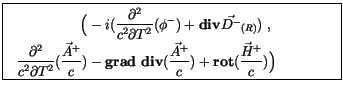 $\displaystyle \fbox {$ \begin{array}{rcl}\rule[-4mm]{0cm}{1cm}\Big(-i(\displays...
... {\bf rot}(\displaystyle\frac {\vec{H}^+}{c})\Big) \end{array} \qquad \qquad $}$