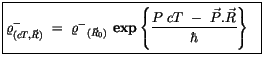 $\displaystyle \fbox {$\rule[-4mm]{0cm}{1cm}\varrho^-_{(cT,\vec{R})} \ = \ {\var...
...\{ \displaystyle\frac { P \ cT \ - \ \vec{P} . \vec{R} }{\hbar} \right\} \ \ $}$