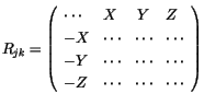 $\displaystyle R_{jk} = \left( \begin{array}{llcl}\cdots & X & Y & Z \\
-X & \c...
... \cdots & \cdots & \cdots \\
-Z & \cdots & \cdots & \cdots \end{array} \right)$