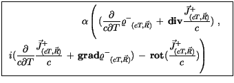 $\displaystyle \fbox {$ \begin{array}{rcl}\rule[-4mm]{0cm}{1cm}\alpha \left( \, ...
...displaystyle\frac {{\vec{J}^+}_{(cT,\vec{R})}}{c}) \right) \qquad\end{array} $}$