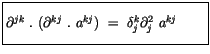 $\displaystyle \fbox {$\rule[-4mm]{0cm}{1cm}\partial^{jk}\ . \ ( \partial^{kj}\ . \ a^{kj} ) \ = \ \delta_j^k \partial_j^2 \ a^{kj} \qquad $}$