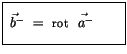 $\displaystyle \fbox {$\rule[-4mm]{0cm}{1cm}\vec{\; b^-}\ = \ {\sf rot} \ \vec{\; a^-}\qquad $}$