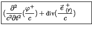 $\displaystyle \fbox {$\rule[-4mm]{0cm}{1cm}(\displaystyle\frac {\partial^2}{c^2...
...c}) + {\sf div}(\displaystyle\frac {{\vec{\ e \ }^+}_{(\vec{r})}}{c}) \qquad $}$