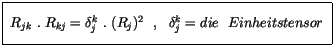 $\displaystyle \fbox {$\rule[-4mm]{0cm}{1cm}\ R_{jk} \ . \ R_{kj} = \delta_j^k \ . \ (R_j)^2 \ \ , \ \ \delta_j^k = die \ \ Einheitstensor \ $}$