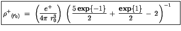 $\displaystyle \fbox{$\rule[-4mm]{0cm}{1cm}{\rho^+}_{(\vec{r}_0)}\ = \ \left(\di...
..., + \, \displaystyle\frac {{\bf exp}\{1\}}{2}\, - \, 2 \, \right)^{-1} \quad $}$