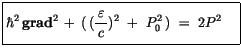 $\displaystyle \fbox {$\rule[-4mm]{0cm}{1cm}\hbar^2 \, {\bf grad}^2 \, + \, (\, (\displaystyle\frac {\, \varepsilon\, }{c})^2 \ + \ P_0^2\, ) \ = \ 2 P^2 \quad $}$