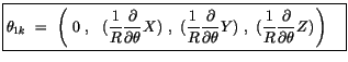 $\displaystyle \fbox {$\rule[-4mm]{0cm}{1cm}\theta_{1k} \ = \ \left( \ 0 \ , \ \...
...e\frac {1}{R}\displaystyle\frac {\partial}{\partial \theta}Z)\, \right)\quad $}$