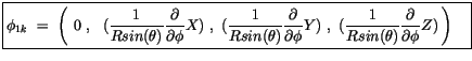 $\displaystyle \fbox {$\rule[-4mm]{0cm}{1cm}\phi_{1k} \ = \ \left( \ 0 \ , \ \ (...
...R sin(\theta)} \displaystyle\frac {\partial}{\partial \phi}Z)\, \right)\quad $}$