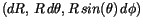 $(dR, \, R\, d\theta, R\, sin(\theta)\, d\phi)$