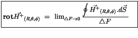 $\displaystyle \fbox {$\rule[-4mm]{0cm}{1cm}{\bf rot} \vec{H^+}_{(R,\theta,\phi)...
...playstyle\oint \vec{H^+}_{(R,\theta,\phi)} . d\vec{S}\, }{\triangle F} \quad $}$