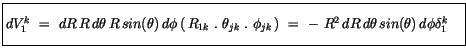 $\displaystyle \fbox {$\rule[-4mm]{0cm}{1cm}dV_1^k \ = \ dR\, R\, d\theta\, R\, ...
..._{jk}\, ) \ = \ - \ R^2\, dR\, d\theta\, sin(\theta)\, d\phi \delta_1^k\quad $}$