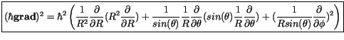 $\displaystyle \fbox {$\rule[-4mm]{0cm}{1cm}(\hbar {\bf grad})^2 = \hbar^2 \left...
...c {1}{R sin(\theta)} \displaystyle\frac {\partial}{\partial \phi})^2 \right) $}$