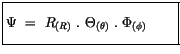 $\displaystyle \fbox {$\rule[-4mm]{0cm}{1cm}\Psi \ = \ R_{(R)} \ . \ \Theta_{(\theta)} \ . \ \Phi_{(\phi)} \qquad $}$