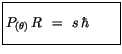 $\displaystyle \fbox {$\rule[-4mm]{0cm}{1cm}P_{(\theta)} \, R \, \ = \ s \, \hbar \quad \quad $}$