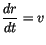 $ \displaystyle\frac{dr}{dt} = v $