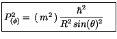 $\displaystyle \fbox {$\rule[-4mm]{0cm}{1cm}P^2_{(\phi)}= \, (\, m^2\, )\, \displaystyle\frac {\hbar^2}{R^2\, sin(\theta)^2}\quad $}$