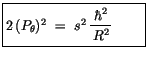 $\displaystyle \fbox {$\rule[-4mm]{0cm}{1cm}2\, (P_\theta)^2 \ = \ s^2\, \displaystyle\frac {\hbar^2}{\, R^2\, } \quad \quad $}$