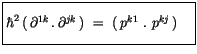 $\displaystyle \fbox {$\rule[-4mm]{0cm}{1cm}\hbar^2\, (\, \partial^{1k}\, . \, \partial^{jk}\, ) \ = \ (\, p^{k1} \ . \ p^{kj}\, ) \quad $}$