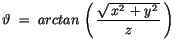 $\displaystyle \vartheta \ = \ arctan \, \left(\, \displaystyle\frac {\sqrt{\, x^2\, + y^2\, }}{z}\, \right) \quad$