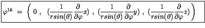 $\displaystyle \fbox {$\rule[-4mm]{0cm}{1cm}\varphi^{1k} \ = \ \left( \ 0 \ , \ ...
...(\vartheta)}\displaystyle\frac {\partial}{\partial \varphi}z)\, \right)\quad $}$