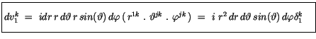 $\displaystyle \fbox {$\rule[-4mm]{0cm}{1cm}dv_1^k \ = \ i dr\, r\, d\vartheta\,...
...) \ = \ i\ r^2\, dr\, d\vartheta\, sin(\vartheta)\, d\varphi \delta_1^k\quad $}$