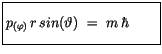 $\displaystyle \fbox {$\rule[-4mm]{0cm}{1cm}p_{(\varphi)} \, r\, sin(\vartheta) \ = \ m\, \hbar \quad \quad $}$